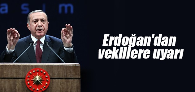 Erdoğan’dan vekillere uyarı