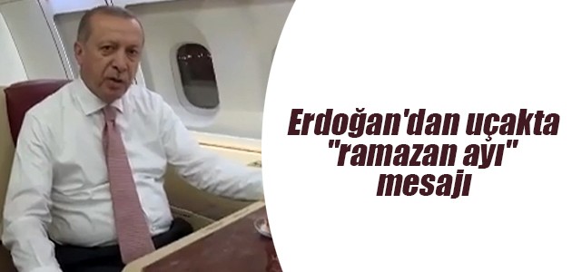 Cumhurbaşkanı Erdoğan’dan uçakta “ramazan ayı“ mesajı