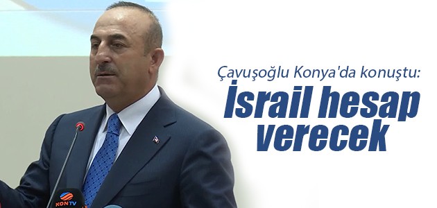 Çavuşoğlu Konya’da konuştu: İsrail hesap verecek