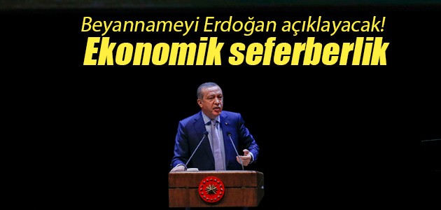 Beyannameyi Erdoğan açıklayacak! Ekonomik seferberlik