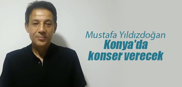 Mustafa Yıldızdoğan Konya’da konser verecek