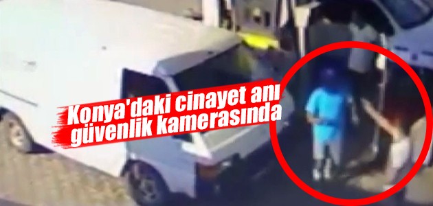 Konya’daki cinayet anı güvenlik kamerasında