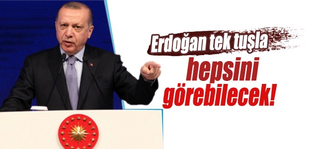 Erdoğan tek tuşla hepsini görecek!
