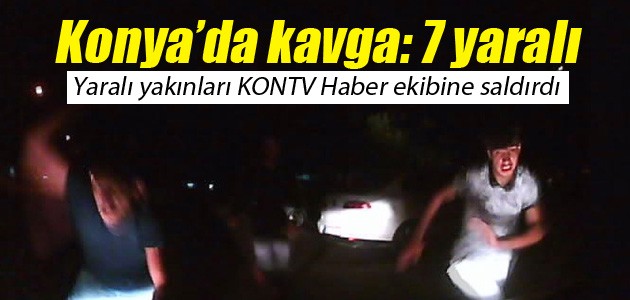 Konya’da kavga! Yaralı yakınları KONTV Haber ekibine saldırdı