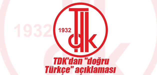 TDK’dan “doğru Türkçe“ açıklaması