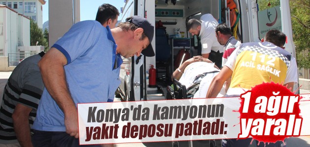 Konya’da kamyonun yakıt deposu patladı: 1 ağır yaralı