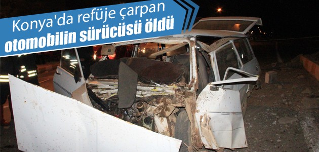 Konya’da refüje çarpan otomobilin sürücüsü öldü