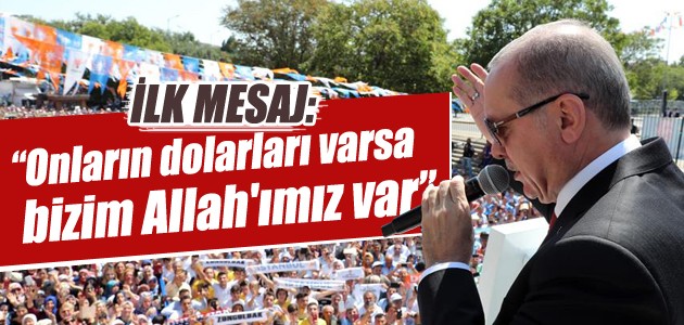 Cumhurbaşkanı Erdoğan: Onların dolarları varsa bizim Allah’ımız var