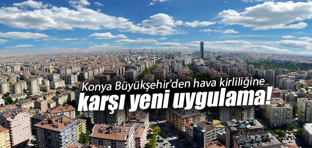Konya Büyükşehir’den hava kirliliğine karşı yeni uygulama!