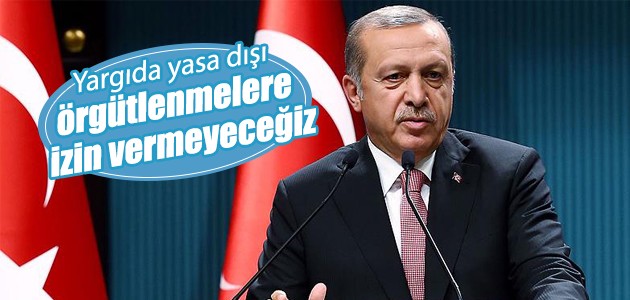 Cumhurbaşkanı Erdoğan: Yargıda yasa dışı örgütlenmelere izin vermeyeceğiz