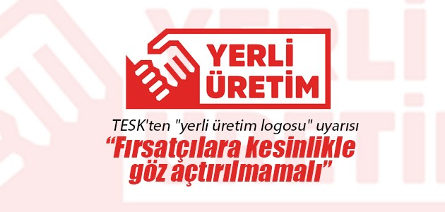 TESK’ten “yerli üretim logosu“ uyarısı