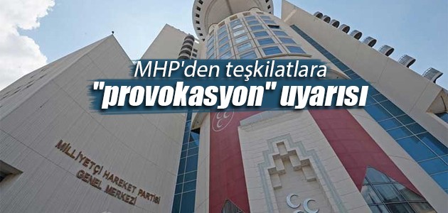 MHP’den teşkilatlara “provokasyon“ uyarısı