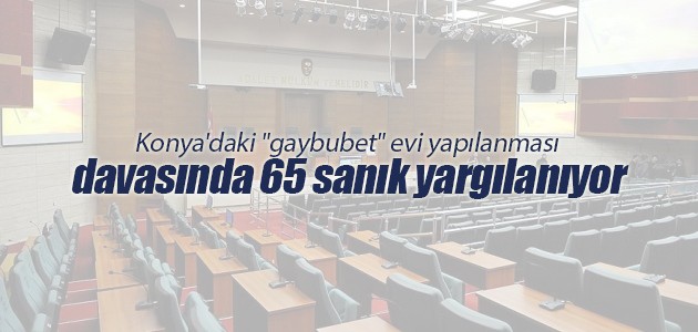 Konya’daki “gaybubet“ evi yapılanması davasında 65 sanık yargılanıyor