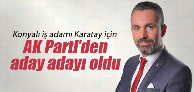 Konyalı iş adamı Karatay için AK Parti’den aday adayı oldu