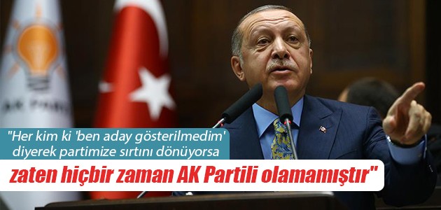 Cumhurbaşkanı Erdoğan: Aday gösterilmedim diye sırtını dönen AK Parti’li olamamıştır