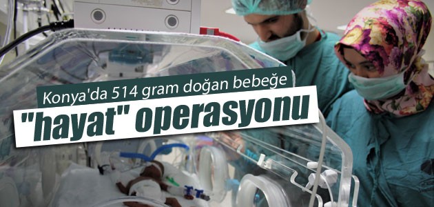 Konya’da 514 gram doğan bebeğe “hayat“ operasyonu