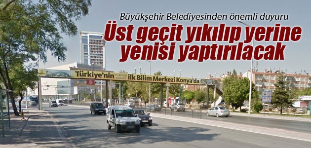 Konya’da ekonomik ömrünü tamamlayan üst geçit yıkılıyor! Büyükşehir’den önemli duyuru