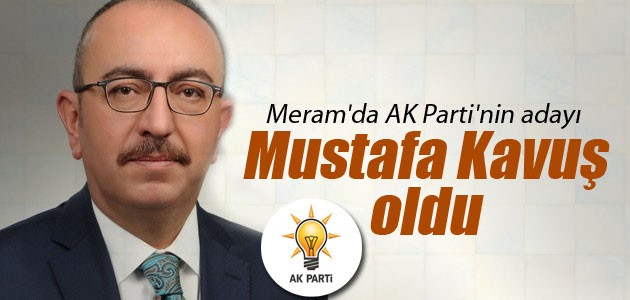 Meram’da AK Parti’nin adayı Mustafa Kavuş oldu