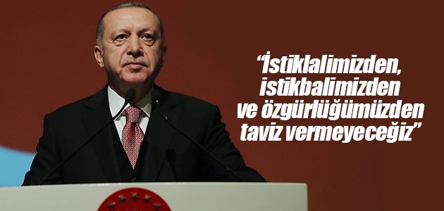 Cumhurbaşkanı Erdoğan: İstiklalimizden, istikbalimizden ve özgürlüğümüzden taviz vermeyeceğiz