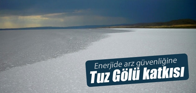 Enerjide arz güvenliğine Tuz Gölü katkısı