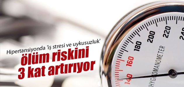 Hipertansiyonda ’iş stresi ve uykusuzluk’ ölüm riskini 3 kat artırıyor