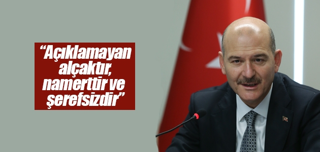 İçişleri Bakanı Süleyman Soylu: Açıklamayan alçaktır, namerttir ve şerefsizdir