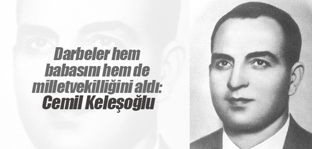 Darbeler hem babasını hem de milletvekilliğini aldı: Cemil Keleşoğlu