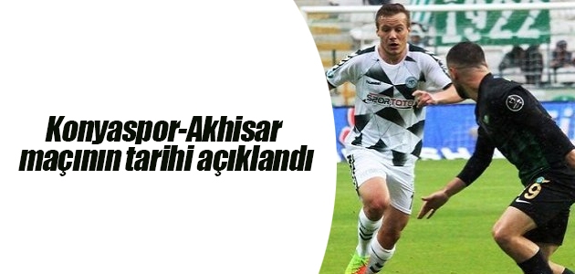 Konyaspor-Akhisar maçının tarihi açıklandı