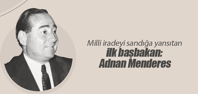 Milli iradeyi sandığa yansıtan ilk başbakan: Adnan Menderes