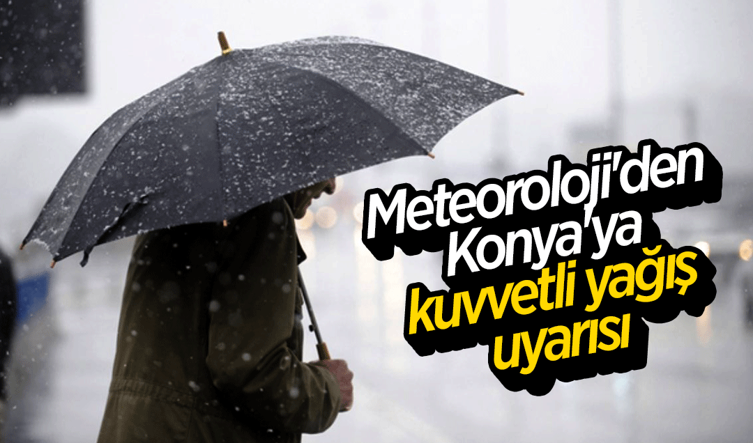 Meteoroloji’den Konya’ya kuvvetli yağış uyarısı
