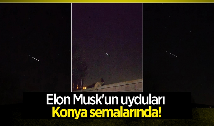 Elon Musk’un uyduları Konya semalarında!
