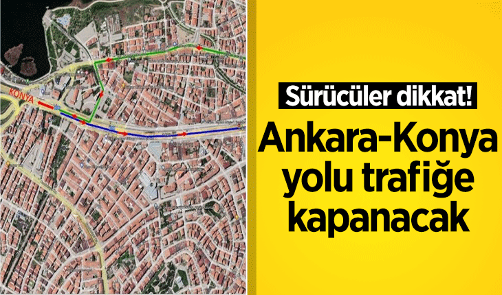 Sürücüler dikkat! Ankara-Konya yolu trafiğe kapanacak