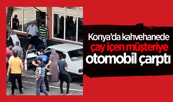 Konya’da kahvehanede çay içen müşteriye otomobil çarptı