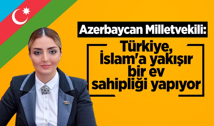 Azerbaycan Milletvekili Nurullayeva: Türkiye, dinimiz İslam'a yakışır bir ev sahipliği yapıyor