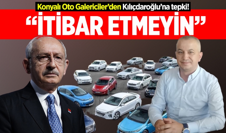 Konyalı Oto Galericiler 'den Kılıçdaroğlu'na tepki! 