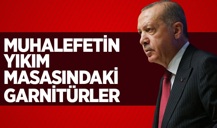 Cumhurbaşkanı ​Erdoğan: Muhalefetin yıkım masasındaki garnitürler