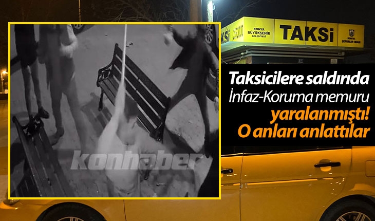Konya’da taksicilere saldırıda İnfaz-Koruma memuru yaralanmıştı! O anları anlattılar