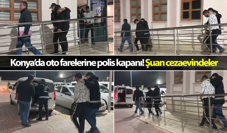 Konya’da oto farelerine polis kapanı! Şuan cezaevindeler