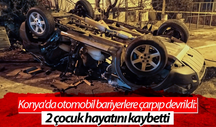 Konya’da otomobil bariyerlere çarpıp devrildi: 2 çocuk hayatını kaybetti