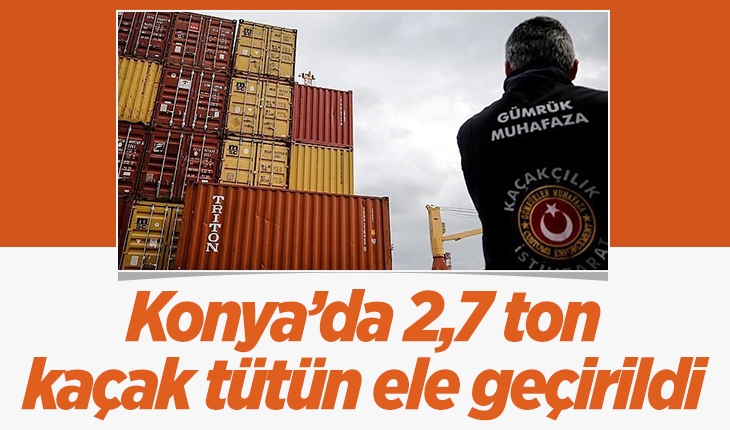 Konya'da 2,7 ton kaçak tütün ele geçirildi