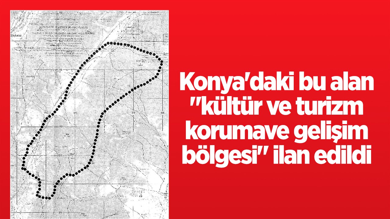 Konya’daki bu alan “kültür ve turizm koruma ve gelişim bölgesi“ ilan edildi