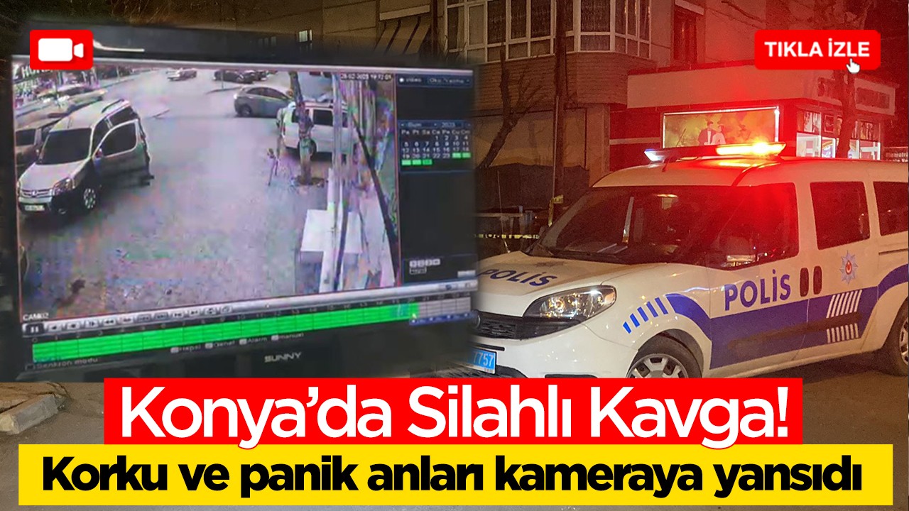 Konya'da silahlı kavga! Korku ve panik anları güvenlik kamerasına yansıdı
