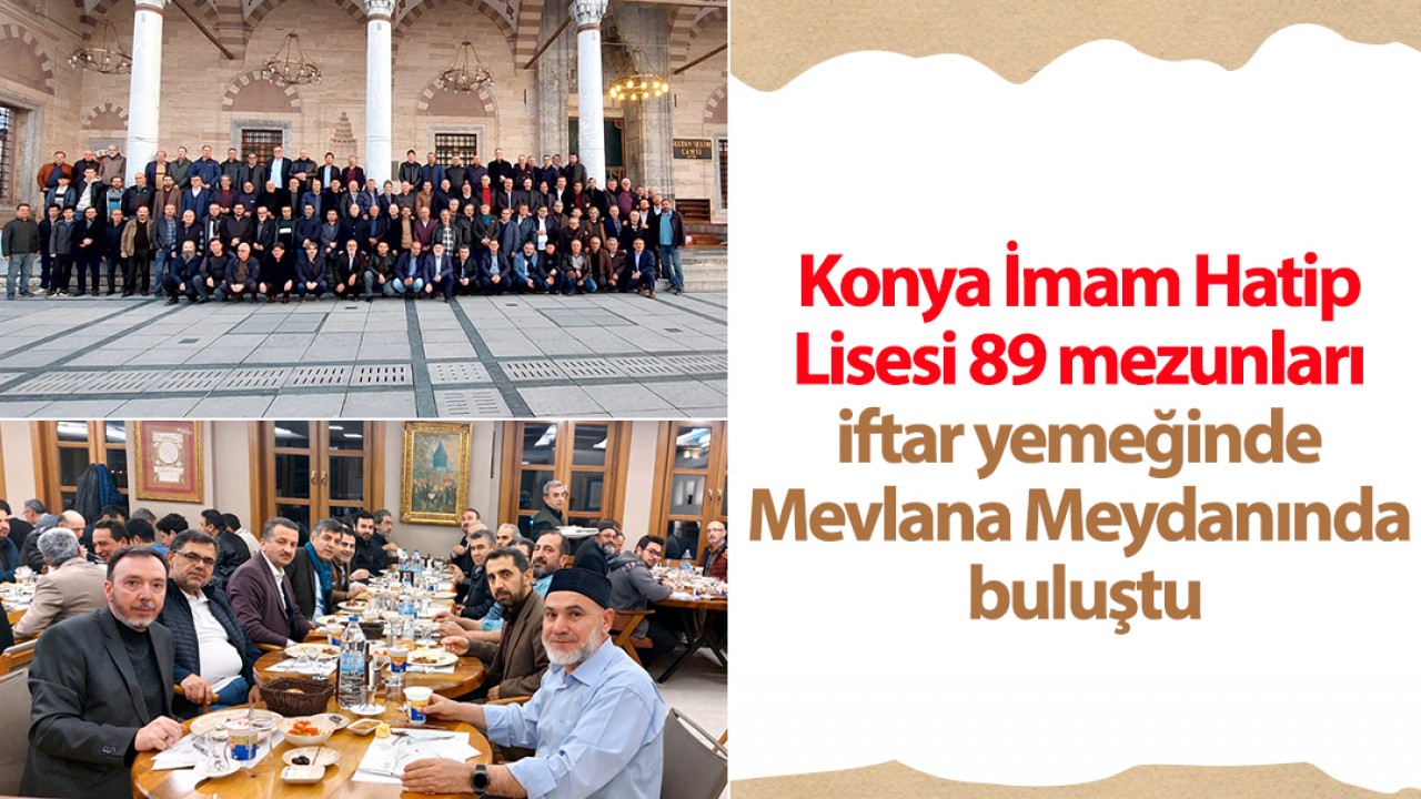 Konya İmam Hatip Lisesi  89 mezunları iftar yemeğinde Mevlana Meydanında buluştu