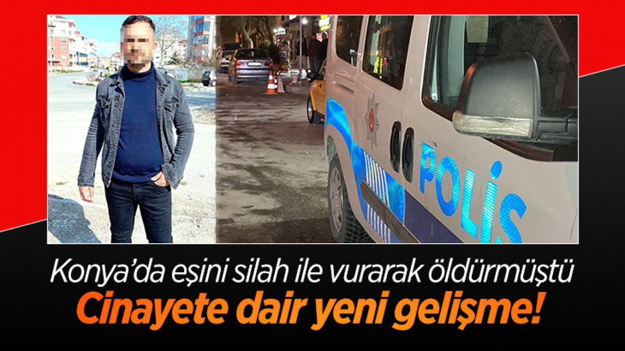 Konya'da eşini öldürmüştü!: Cinayetin nedeni ortaya çıktı