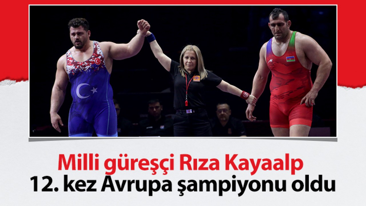 Milli güreşçi Rıza Kayaalp 12. kez Avrupa şampiyonu oldu