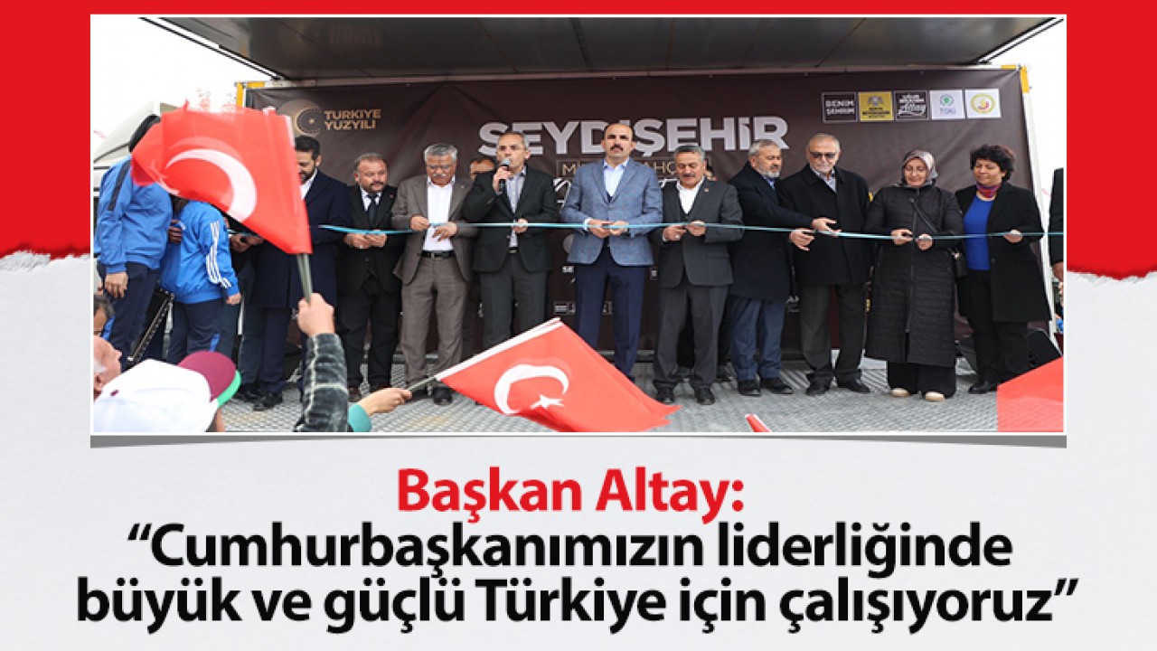 Başkan Altay: Cumhurbaşkanımızın liderliğinde büyük ve güçlü Türkiye için çalışıyoruz
