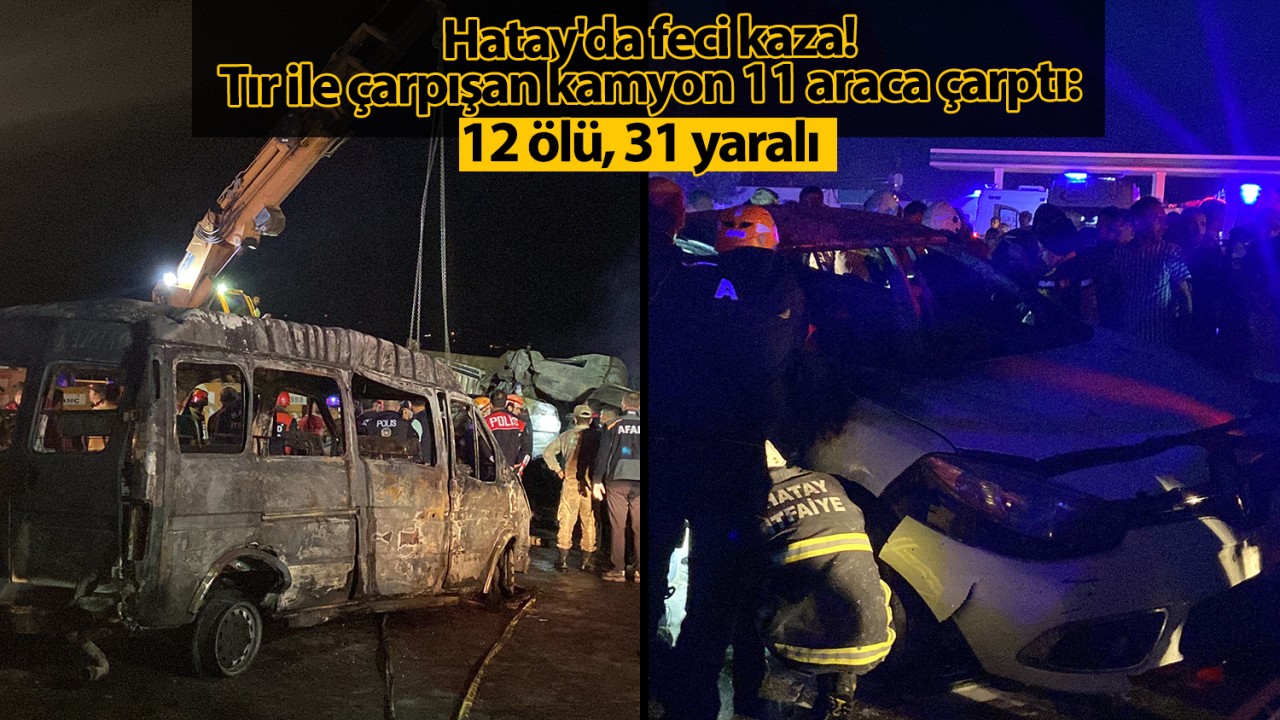 Hatay'da feci kaza!Tır ile çarpışan kamyon 11 araca çarptı: 12 ölü, 31 yaralı