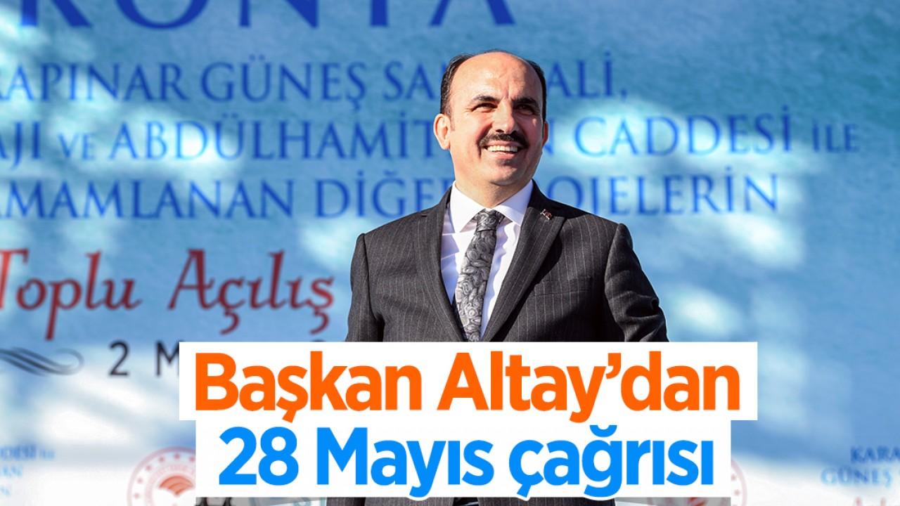 Başkan Altay, 28 Mayıs'ta tüm Konyalılara sandığa gitmeleri çağrısında bulundu