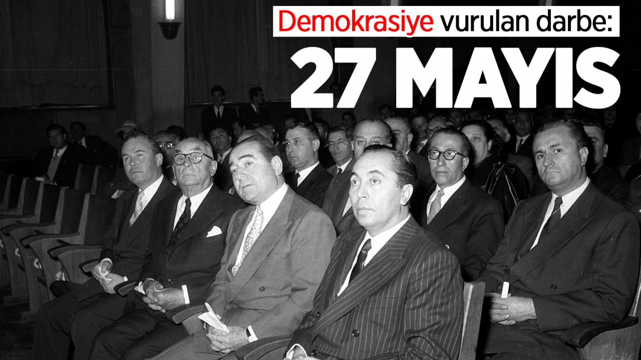Demokrasiye vurulan darbe: 27 Mayıs