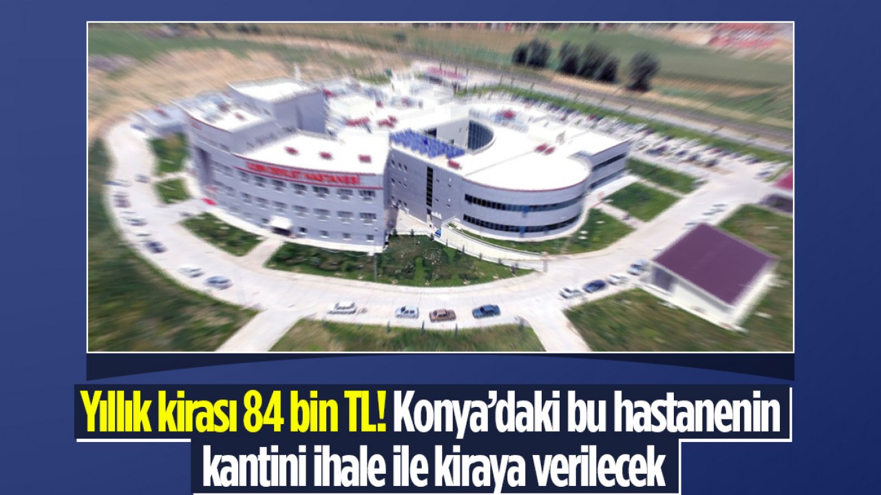 Yıllık kirası 84 bin TL! Konya’daki bu hastanenin kantini ihale ile kiraya verilecek